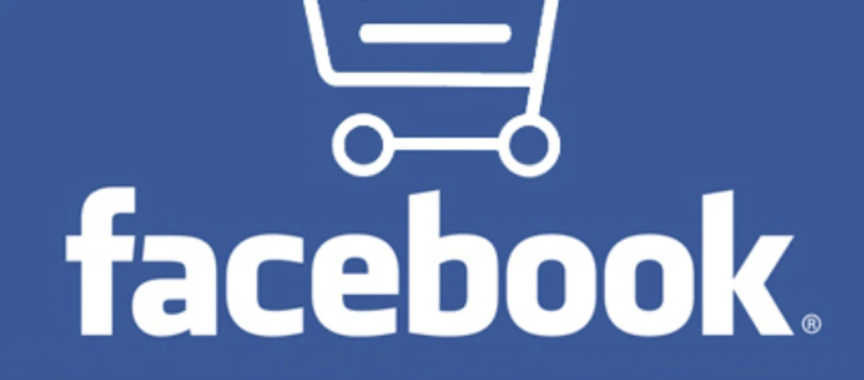 Facebook bierze się za social commerce - robienie zakupów w serwisie wreszcie nabierze rozpędu