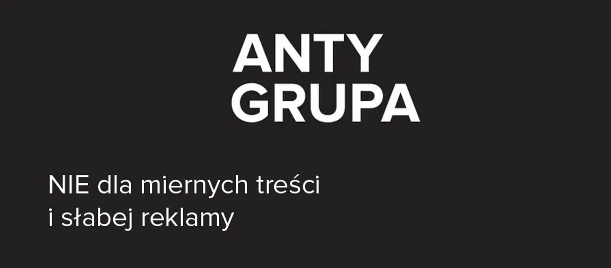 Antygrupa "Nie dla miernych treści i słabej reklamy"