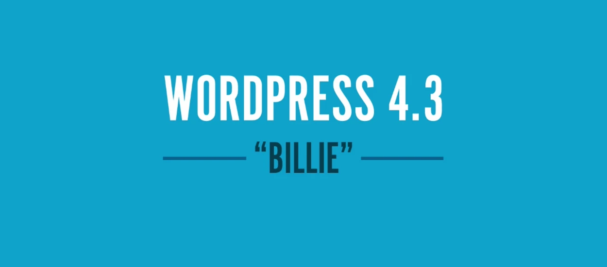 WordPress 4.3 przyśpiesza pracę nad tekstem i pozwala na łatwiejszą personalizację