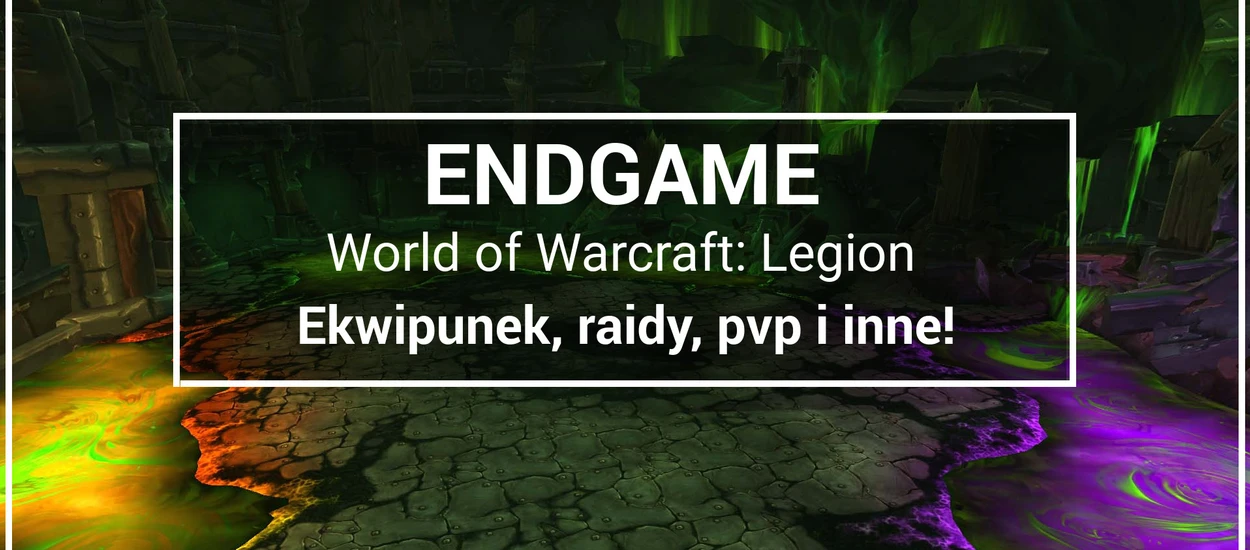 Endgame w Wow Legion – Ekwipunek, raidy, pvp i inne!