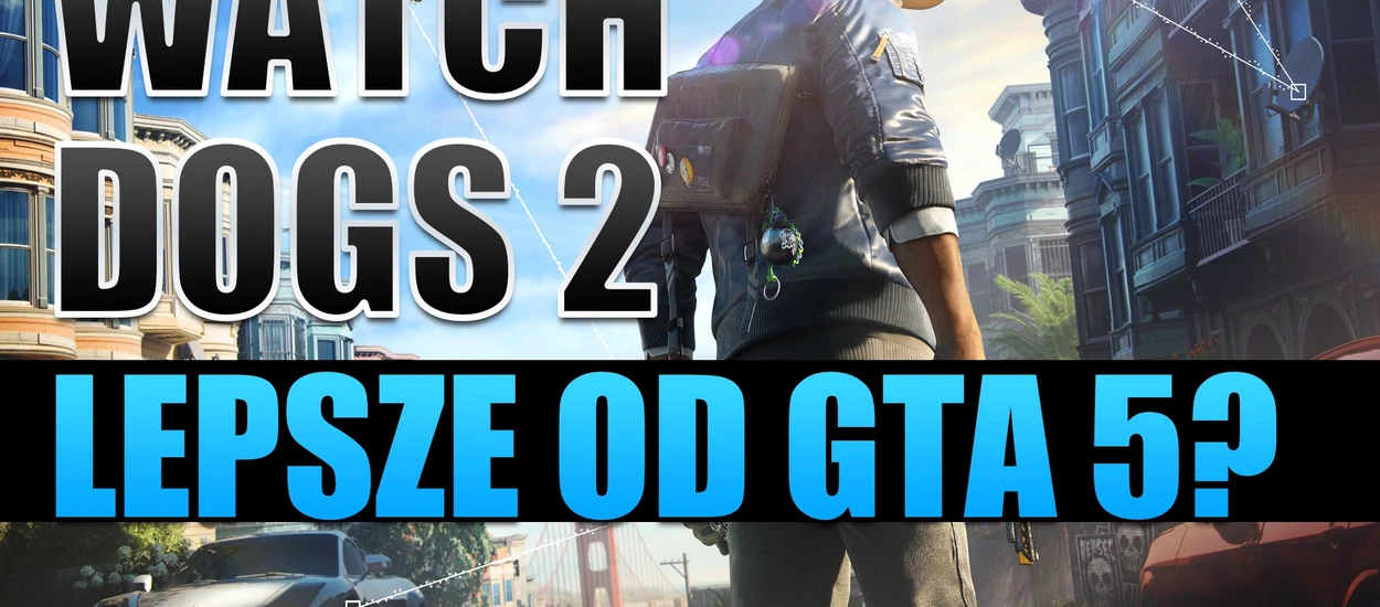 Hakowałem w Watch Dogs 2. Czy gra jest lepsza niż GTA 5? [wideo]