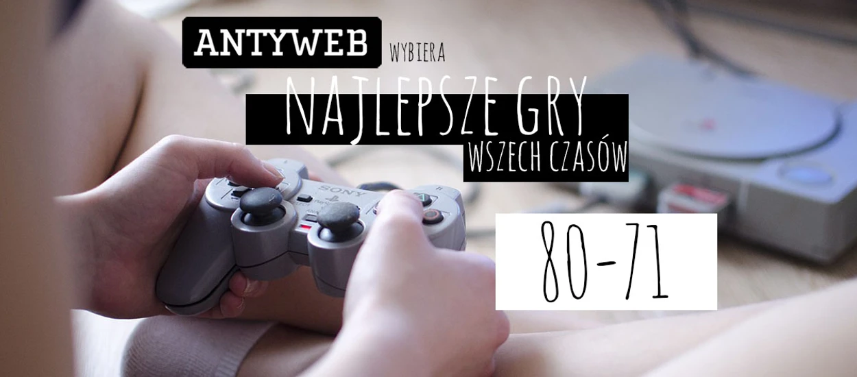 Antyweb wybiera najlepsze gry wszech czasów: 80–71