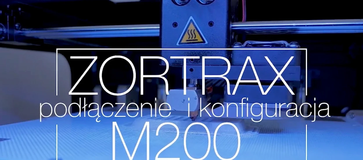 Zaczynamy zabawę z Zortrax M200