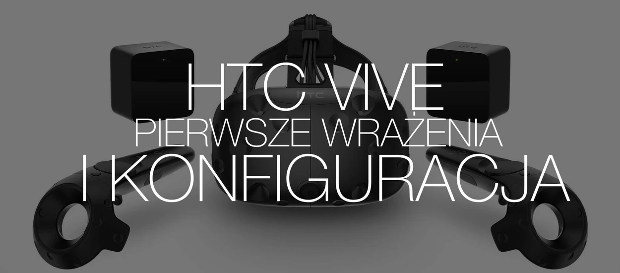 Podłączamy HTC Vive do peceta z Intel Core. Pierwsze wrażenia i konfiguracja