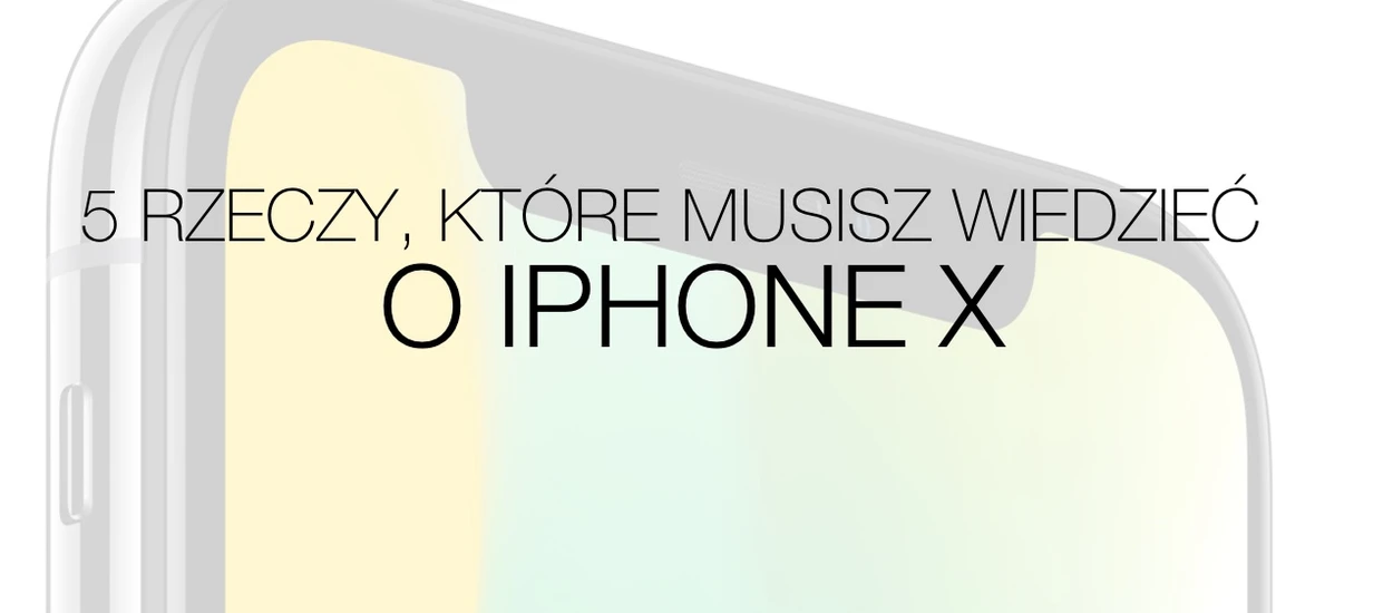 iPhone X - 5 rzeczy, które musisz o nim wiedzieć