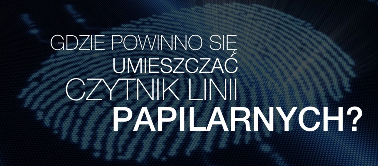 Z przodu, z tyłu, z boku? Gdzie powinno się umieszczać czytnik linii papilarnych w smartfonie?