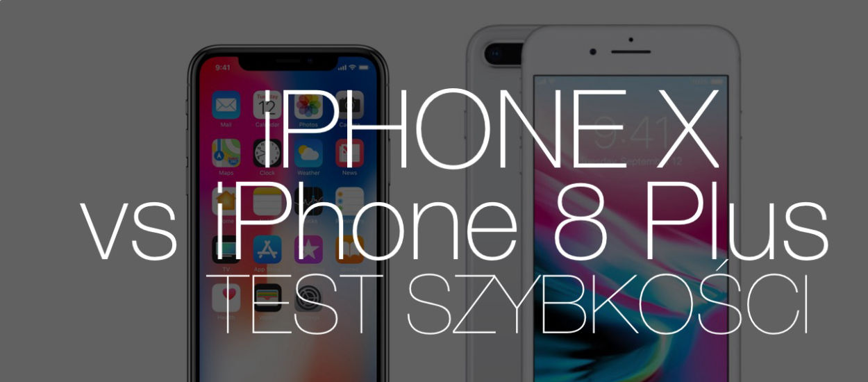 iPhone X kontra iPhone 8 Plus - test szybkości. Które jabłko szybsze?