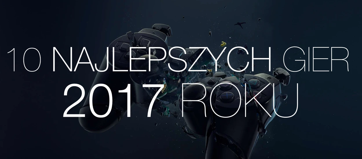 Pewnie się ze mną nie zgodzicie, ale to 10 najlepszych gier 2017 roku