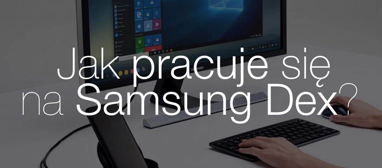 Czy da się pracować na Samsung Dex? Sprawdzamy