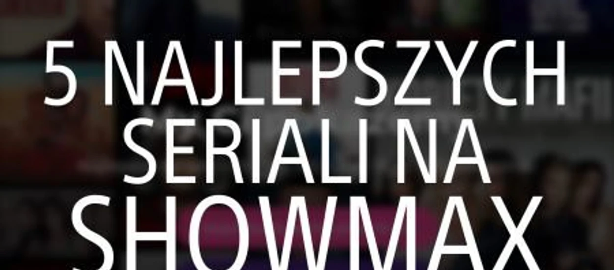 5 najlepszych seriali na Showmax