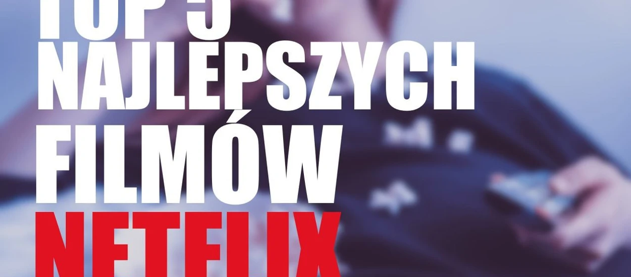 Top 5 najlepszych filmów Netflix