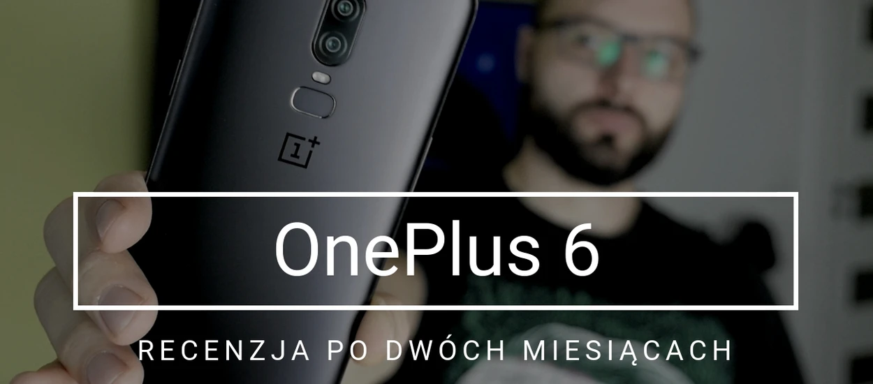 To był świetny zakup! OnePlus 6 - recenzja smartfona po dwóch miesiącach