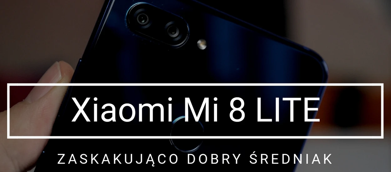 Test Xiaomi Mi 8 Lite - zaskakująco dobry smartfon za 1300 zł