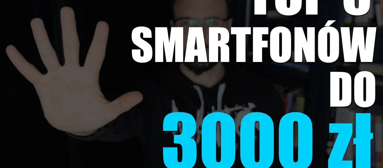 TOP 5 smartfonów do 3000 zł. Oto nasze propozycje