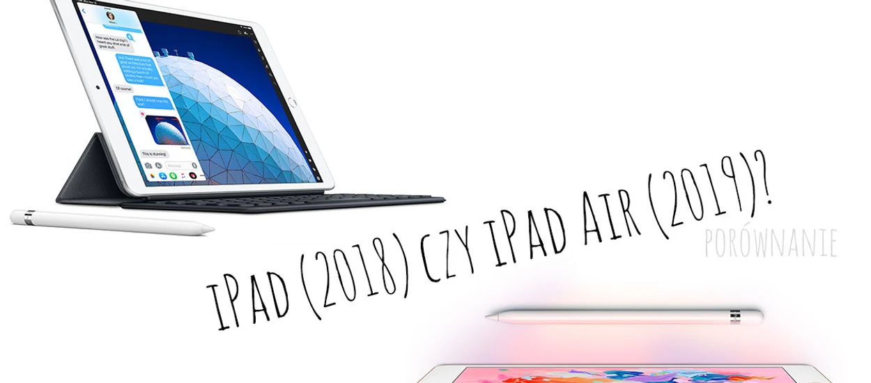 Który tablet wybrać: iPad Air czy iPad (2018)? Porównanie