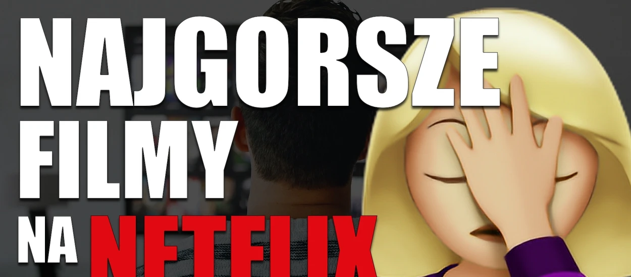 NAJGORSZE filmy na Netflix. Nie oglądaj, omijaj je szerokim łukiem!