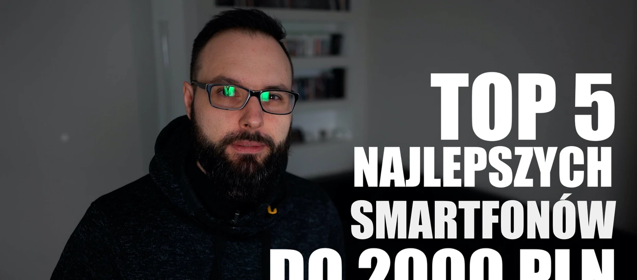 TOP 5 najlepszych smartfonów w cenie do 2000 złotych. Oto nasze typy