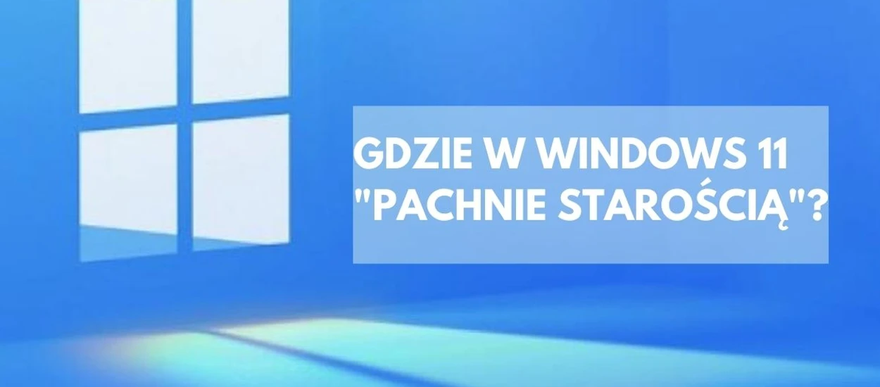 Oto miejsca, w których Windows 11 "pachnie starością"