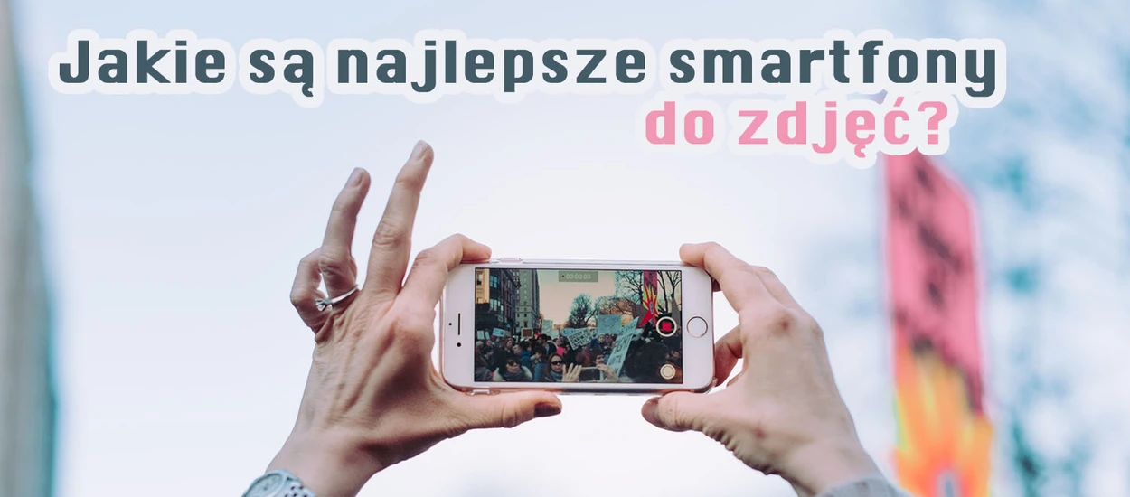 Najlepsze smartfony do zdjęć. Który model wybrać?