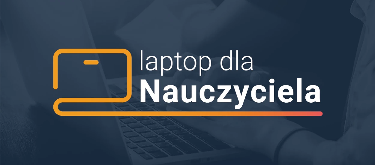 Laptopy nie tylko dla czwartoklasistów. Rusza program "Laptop dla nauczyciela"