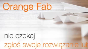 Został już tylko tydzień na zgłaszanie do drugiej edycji Orange Fab