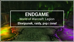 Endgame w Wow Legion – Ekwipunek, raidy, pvp i inne!