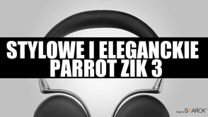 Testujemy stylowe i eleganckie słuchawki Parrot Zik 3 [wideo]