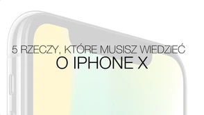 iPhone X - 5 rzeczy, które musisz o nim wiedzieć