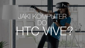 Jaki komputer do HTC Vive? Intel Core i7, a może wystarczy i5? Sprawdzamy