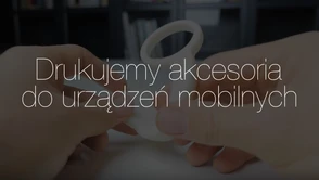 Drukujemy na drukarce 3D Zortrax M200 akcesoria do urządzeń mobilnych