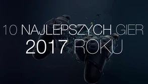 Pewnie się ze mną nie zgodzicie, ale to 10 najlepszych gier 2017 roku