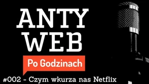 Czym wkurza nas Netflix? Podcast Antyweb Po Godzinach w szerszym składzie