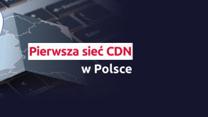 Pierwsza sieć CDN w Polsce już dostępna dla wszystkich