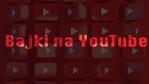 Bajki na YouTube. Najlepsze kanały dla najmłodszych