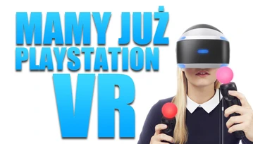 Mamy PlayStation VR! Pierwsze wrażenia + unboxing + co chcecie wiedzieć?