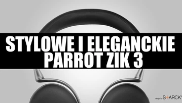 Testujemy stylowe i eleganckie słuchawki Parrot Zik 3 [wideo]