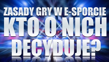 Kto decyduje o zasadach gry w e-sporcie? [wideo]