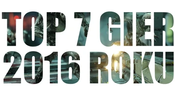 TOP 7 gier 2016 roku!