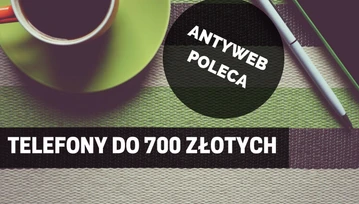 700 złotych. Za tyle kupisz dobrego smartfona. Sam sprawdź!