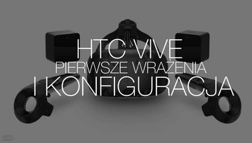 Podłączamy HTC Vive do peceta z Intel Core. Pierwsze wrażenia i konfiguracja