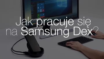 Czy da się pracować na Samsung Dex? Sprawdzamy