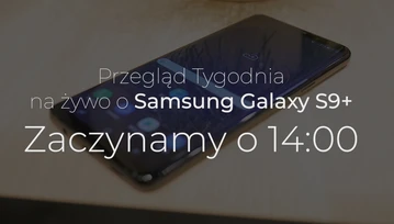 Przegląd Tygodnia o Samsung Galaxy S9 NA ŻYWO. Zaczynamy o 14:00