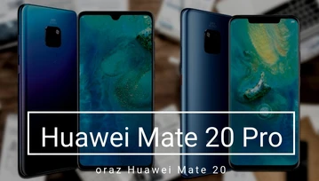 Huawei Mate 20 Pro i Mate 20 - wszystko, co musisz o nich wiedzieć