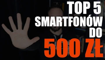 TOP 5 smartfonów do 500 zł. Oto nasze propozycje budżetowych telefonów