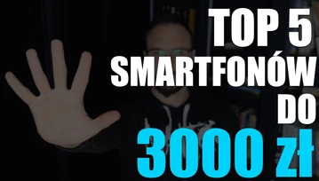 TOP 5 smartfonów do 3000 zł. Oto nasze propozycje