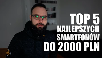 TOP 5 najlepszych smartfonów w cenie do 2000 złotych. Oto nasze typy