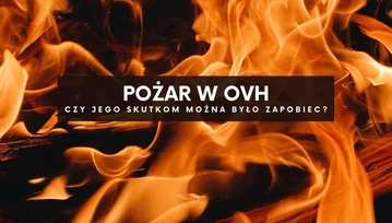 Pożar w OVH to dramat tysięcy biznesów. Jak się zabezpieczyć?