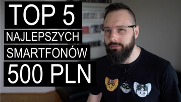 TOP 5 nowych smartfonów za 500 zł. Oto nasze propozycje budżetowych telefonów