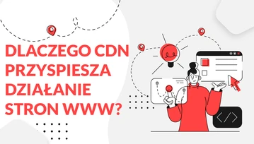 Dlaczego CDN przyspiesza działanie stron WWW?