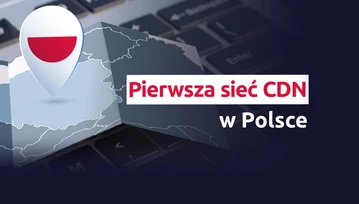 Pierwsza sieć CDN w Polsce już dostępna dla wszystkich